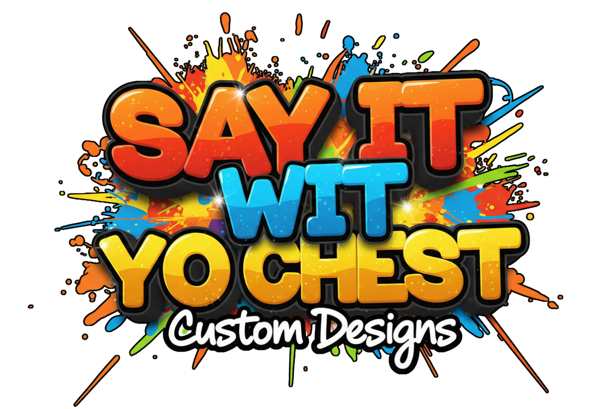 Say It Wit Yo Chest-Custom Designs 